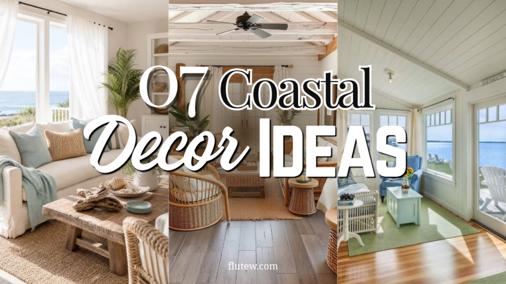 The Ultimate Guide to Coastal Decor Ideas: 7 Ways to Bring Beachside Serenity to Your Space